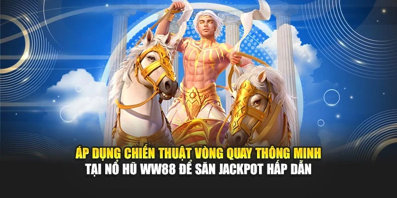 Áp dụng chiến thuật vòng quay thông minh tại nổ hũ WW88 để săn Jackpot hấp dẫn