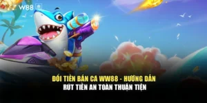 Đổi Tiền Bắn Cá WW88 - Hướng Dẫn Rút Tiền An Toàn Thuận Tiện