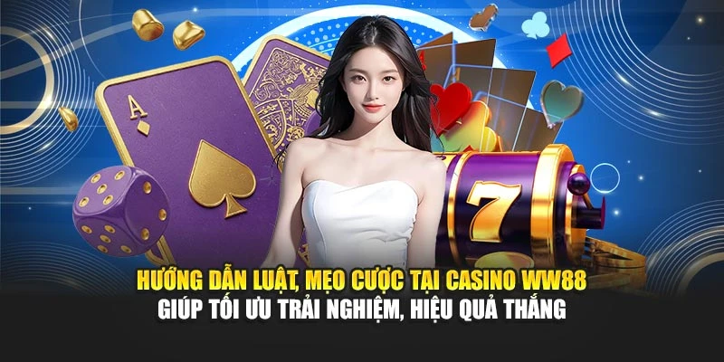 Hướng dẫn luật, mẹo cược tại casino WW88 giúp tối ưu trải nghiệm, hiệu quả thắng