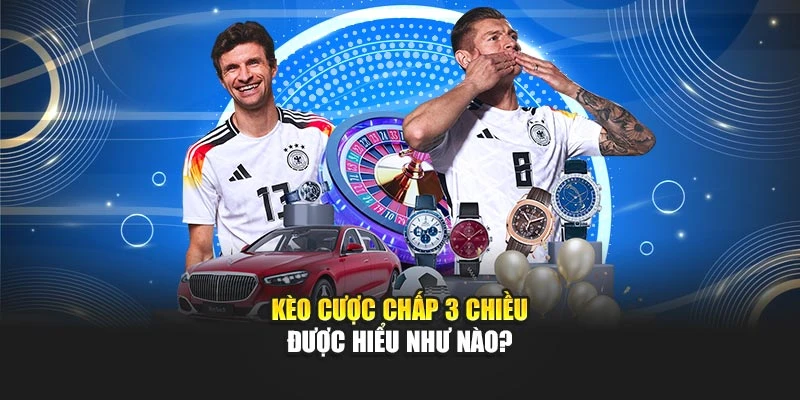Kèo cược chấp 3 chiều được hiểu như nào?