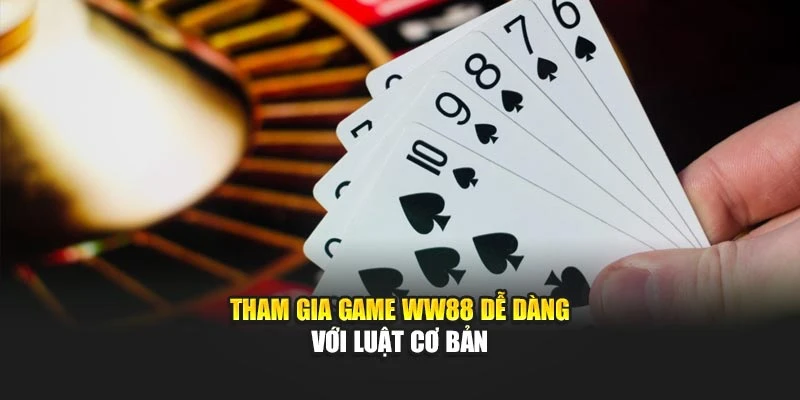 Tham gia game WW88 dễ dàng với luật cơ bản
